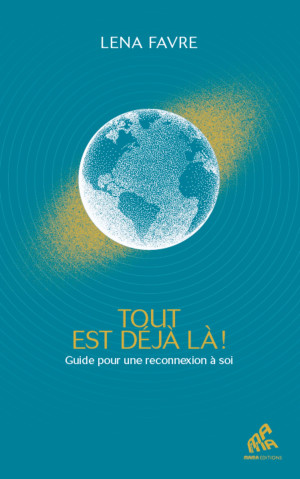 Lena Favre Tout Est Déjà Là ! : Guide Pour Une Reconnexion À Soi