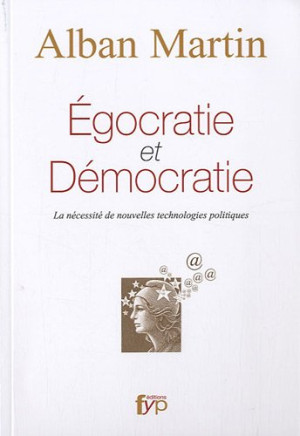 Alban Martin Egocratie Et Démocratie : La Nécessité De Nouvelles Technologies Politiques
