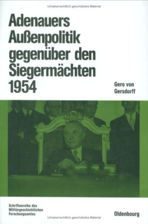 Gero Gersdorff Adenauers Außenpolitik Gegenüber Den Siegermächten 1954: Westdeutsche Bewaffnung Und Internationale Politik