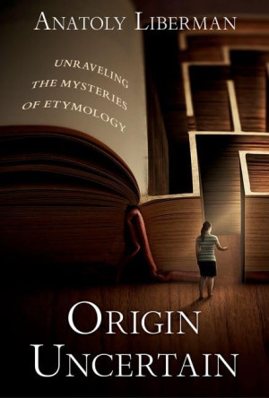 Anatoly Liberman Origin Uncertain: Unraveling The Mysteries Of Etymology