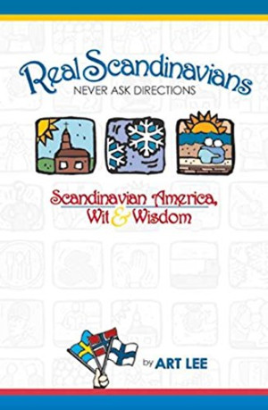 Art Lee Real Scandinavians Never Ask Directions: Scandinavian America, Wit & Wisdom
