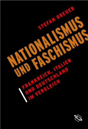 Stefan Breuer Nationalismus Und Faschismus. Frankreich, Italien Und Deutschland Im Vergleich