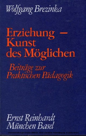 Wolfgang Brezinka Gesammelte Schriften Ii. Erziehung: Kunst Des Möglichen. Beiträge Zur Praktischen Pädagogik