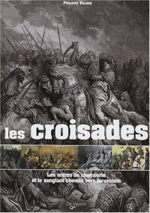 Philippe Valode Les Croisades : Les Ordres De Chevalerie Et Le Sanglant Chemin Vers Jérusalem