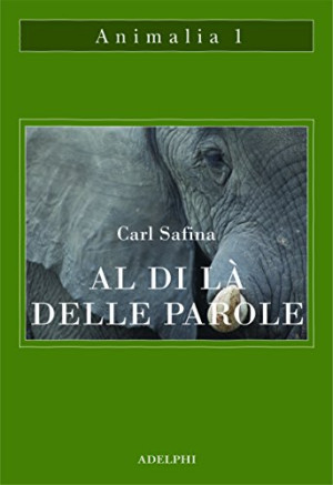 Carl Safina Al Di Là Delle Parole. Che Cosa Provano E Pensano Gli Animali