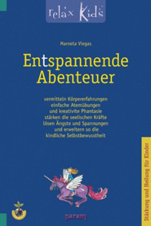 Marneta Viegas Entspannende Abenteuer: Vermitteln Körpererfahrungen, Einfache Atemübungen Und Kreative Phantasie, Stärken Die Seelischen Kräfte, Lösen