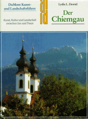 Dewiel, Lydia L. Der Chiemgau. Kunst- Und Landschaftsführer. Kunst, Kultur Und Landschaft Zwischen Inn Und Traun