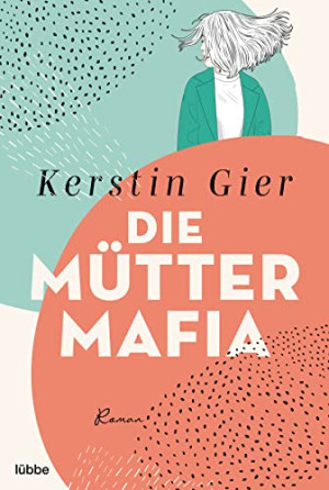 Kerstin Gier Die Mütter-Mafia: Roman.
