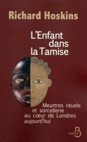 Richard Hoskins L'Enfant Dans La Tamise : Meurtres Rituels Et Sorcellerie Au Coeur De Londres Aujourd'Hui