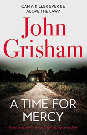 John Grisham A Time For Mercy: Jake Brigance, Lawyer Hero Of A Time To Kill And Sycamore Row, Is Back, In His Toughest Case Ever