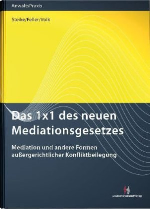 Jörn Steike Das 1x1 Des Neuen Mediationsgesetzes: Mediation Und Andere Formen Außergerichtlicher Konfliktbeilegung