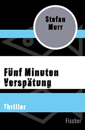 Stefan Murr Fünf Minuten Verspätung: Thriller