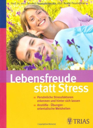 Nossrat Peseschkian Lebensfreude Statt Stress: Persönliche Stressfaktoren Erkennen Und Hinter Sich Lassen. Anstöße - Übungen - Orientalische