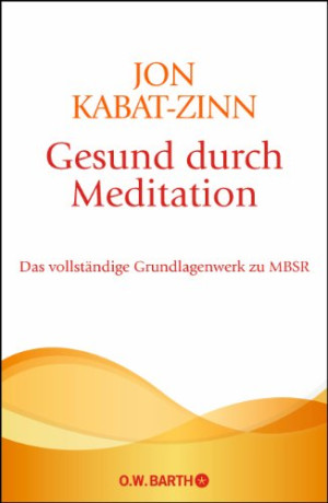 Jon Kabat-Zinn Gesund Durch Meditation: Das Vollständige Grundlagenwerk Zu Mbsr