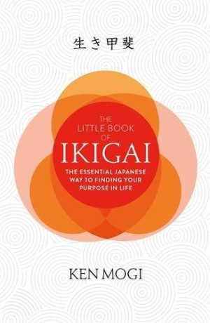 Ken Mogi The Little Book Of Ikigai: The Essential Japanese Way To Find Your Purpose In Life