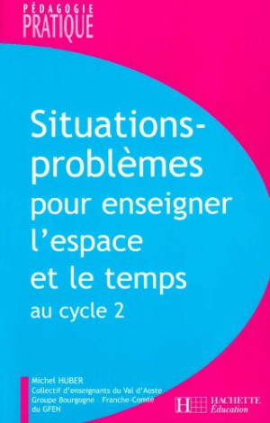 Michel Huber Situations-Problèmes Pour Enseigner L'Espace Et Le Temps Au Cycle 2