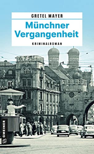 Gretel Mayer Münchner Vergangenheit: Kriminalroman (Kriminalbeamte Korbinian Hilpert Und Siegfried Breitner) (Zeitgeschichtliche Kriminalromane Im