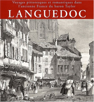 Hélène Saule-Sorbé Languedoc : Voyages Pittoresques Et Romantiques Dans L'Ancienne France Du Baron Taylor (Bibliotheque Im)