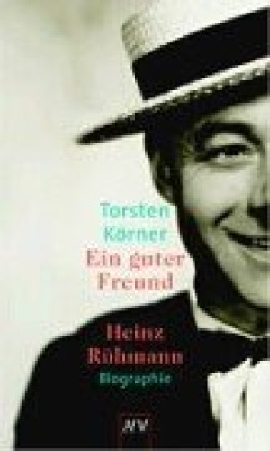 Torsten Körner Ein Guter Freund - Heinz Rühmann
