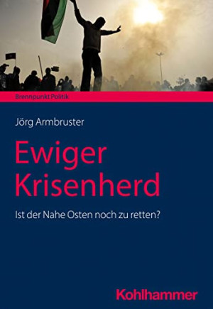 Jörg Armbruster Ewiger Krisenherd: Ist Der Nahe Osten Noch Zu Retten? (Brennpunkt Politik)
