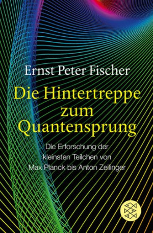 Fischer, Ernst Peter Die Hintertreppe Zum Quantensprung: Die Erforschung Der Kleinsten Teilchen Von Max Planck Bis Anton Zeilinger
