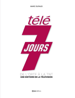 Marc Dufaud Télé 7 Jours : De L'Ortf À La Tnt : Une Histoire De La Télévision