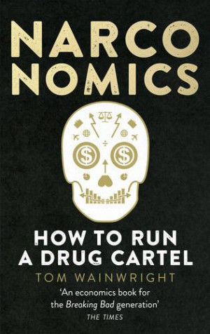 Tom Wainwright Narconomics: How To Run A Drug Cartel