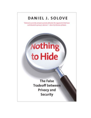 Solove, Daniel J. Nothing To Hide: The False Tradeoff Between Privacy And Security