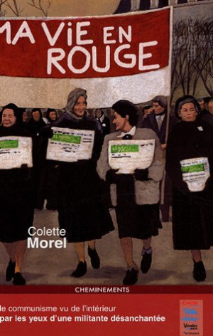 Colette Morel La Vie En Rouge : Le Communisme Vu De L'Intérieur Par Les Yeux D'Une Militante Désenchantée