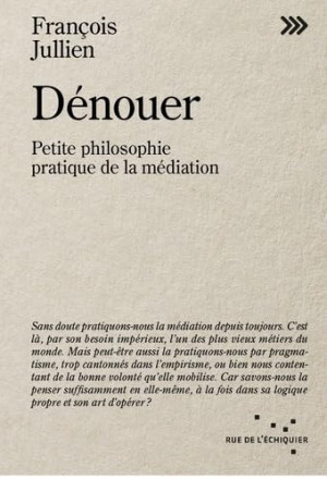 François Jullien Dénouer : Petite Philosophie Pratique De La Médiation