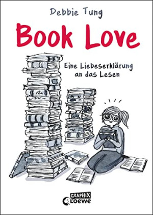 Debbie Tung Book Love: Eine Liebeserklärung An Das Lesen - Ein Muss Für Alle, Die Bücher Lieben (Deutsche Hardcover-Ausgabe) (Loewe Graphix)