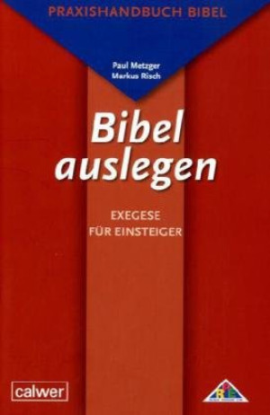 Paul Metzger Bibel Auslegen - Exegese Für Einsteiger: Praxishandbuch Bibel Für Studium, Schule Und Gemeinde