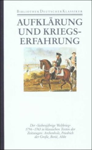 Johannes Kunisch Aufklärung Und Kriegeserfahrung. Der Siebenjährige Krieg: Aufklärung Und Kriegserfahrung: Klassische Zeitzeugen Zum Siebenjährigen