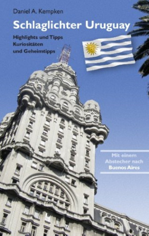 Kempken, Daniel A. Schlaglichter Uruguay: Highlights Und Tipps, Kuriositäten Und Geheimtipps
