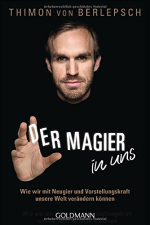 Thimon von Berlepsch Der Magier In Uns: Wie Wir Mit Neugier Und Vorstellungskraft Unsere Welt Verändern Können