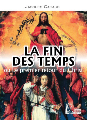 Jacques Cabaud La Fin Des Temps Ou Le Premier Retour Du Christ