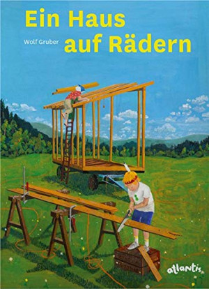 Gruber, Wolf J. Ein Haus Auf Rädern: Gebaut Von Emil Und Tante Zach