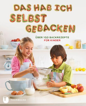 Kein Autor oder Urheber Das Hab Ich Selbst Gebacken - Über 100 Backrezepte Für Kinder