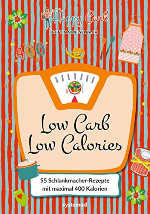 Bettina Meiselbach Happy Carb: Low Carb – Low Calories: 55 Schlankmacher-Rezepte Mit Maximal 400 Kalorien. Kochbuch Mit Kohlenhydratarmen
