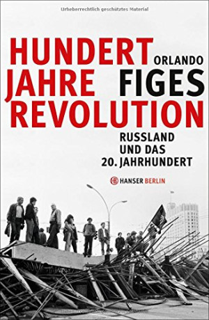 Orlando Figes Hundert Jahre Revolution: Russland Und Das 20. Jahrhundert