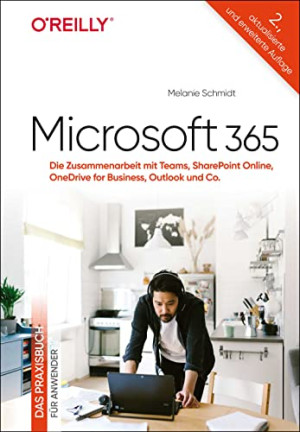 Melanie Schmidt Microsoft 365 – Das Praxisbuch Für Anwender: Die Zusammenarbeit Mit Teams, Sharepoint Online, Onedrive For Business, Outlook Und Co.