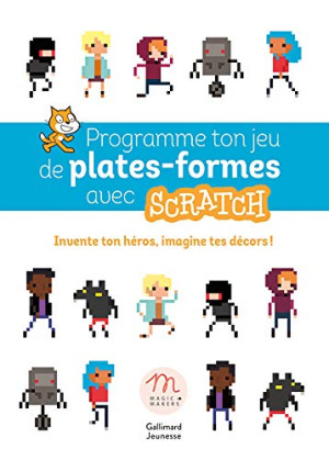 Crée Ton Jeu De Plates-Formes Avec Scratch : Invente Ton Univers, Donne Vie À Ton Aventure !