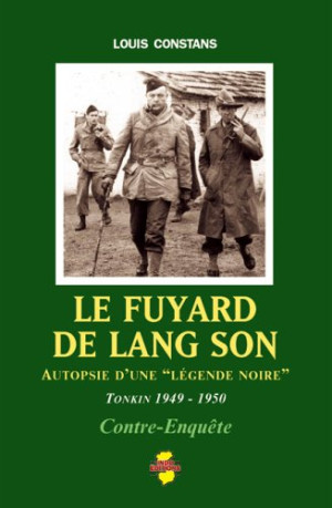 Louis Constans Le Fuyard De Lang Son : Autopsie D'Une Légende Noire : Tonkin 1949-1950