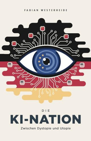 Fabian Westerheide Die Ki-Nation: Zwischen Dystopie Und Utopie