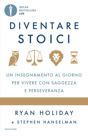 Ryan Holiday Diventare Stoici. Un Insegnamento Al Giorno Per Vivere Con Saggezza E Perseveranza (Oscar Bestsellers Life)