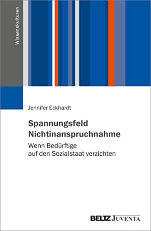 Jennifer Eckhardt Spannungsfeld Nichtinanspruchnahme: Wenn Bedürftige Auf Den Sozialstaat Verzichten (Wissenskulturen)