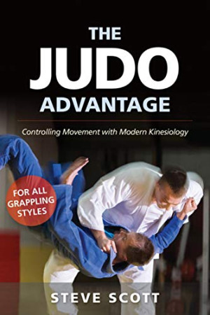 Steve Scott Judo Advantage: Controlling Movement With Modern Kinesiology. For All Grappling Styles (Martial Science)