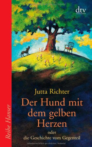 Jutta Richter Der Hund Mit Dem Gelben Herzen: Oder Die Geschichte Vom Gegenteil
