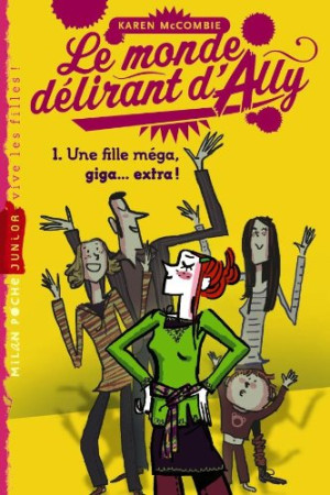 Karen McCombie Le Monde Délirant D'Ally. Vol. 1. Une Fille Méga, Giga... Extra !