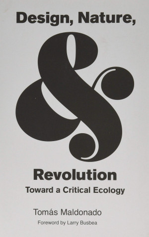 Tomás Maldonado Design, Nature, And Revolution: Toward A Critical Ecology